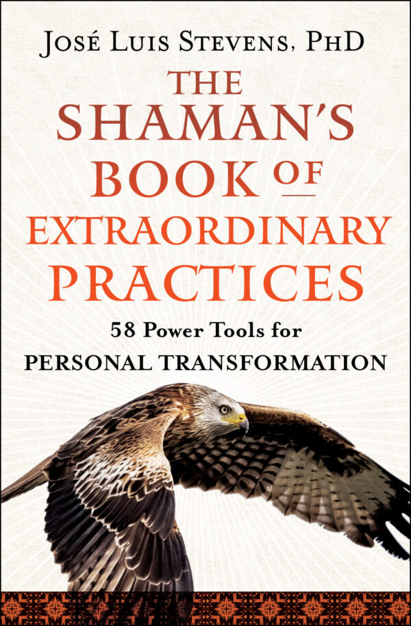 Announcing a New Book by José Stevens, PhD: The Shaman's Book of Extraordinary Practices